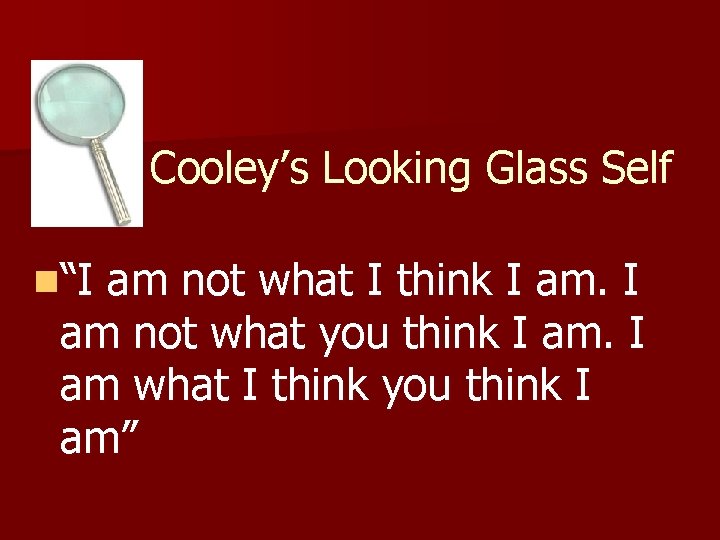 Cooley’s Looking Glass Self n“I am not what I think I am not what