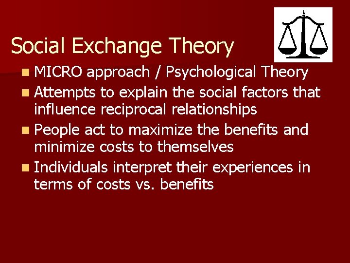 Social Exchange Theory n MICRO approach / Psychological Theory n Attempts to explain the