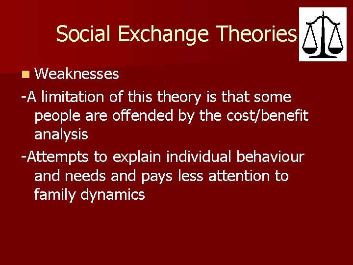 Social Exchange Theories n Weaknesses -A limitation of this theory is that some people