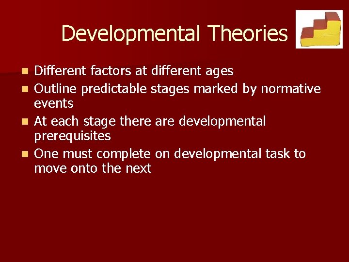 Developmental Theories n n Different factors at different ages Outline predictable stages marked by