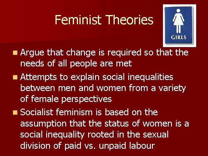 Feminist Theories n Argue that change is required so that the needs of all Feminist Theories n Argue that change is required so that the needs of all