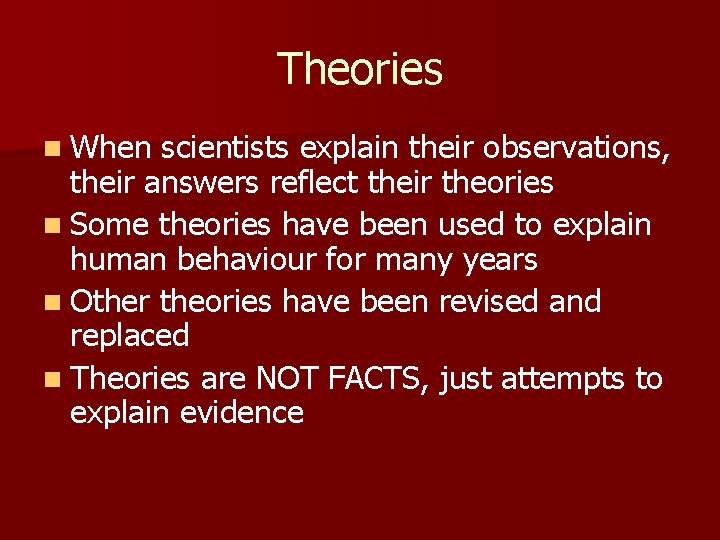 Theories n When scientists explain their observations, their answers reflect their theories n Some