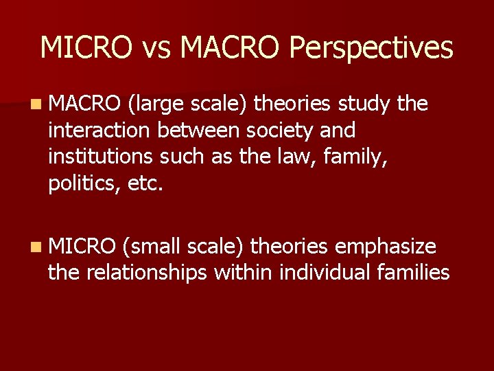 MICRO vs MACRO Perspectives n MACRO (large scale) theories study the interaction between society