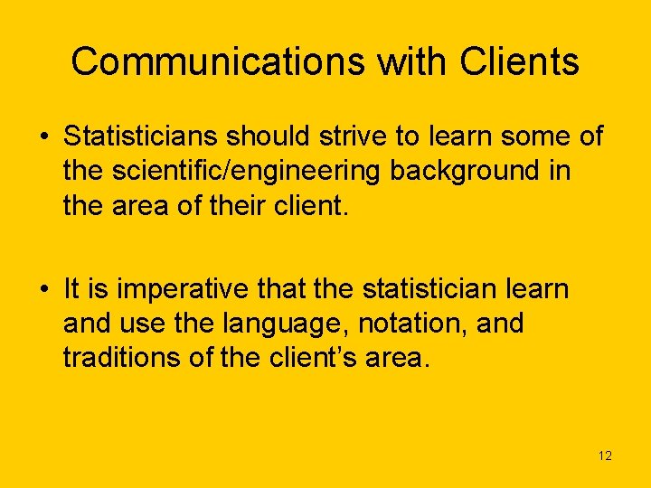 Communications with Clients • Statisticians should strive to learn some of the scientific/engineering background