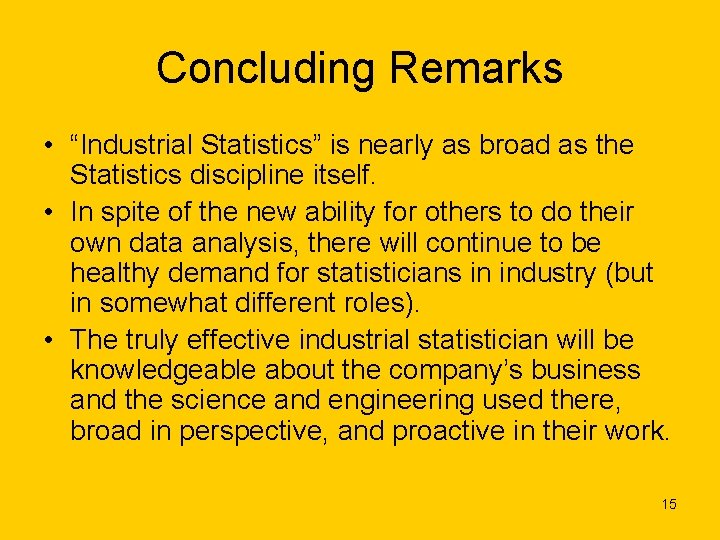 Concluding Remarks • “Industrial Statistics” is nearly as broad as the Statistics discipline itself.