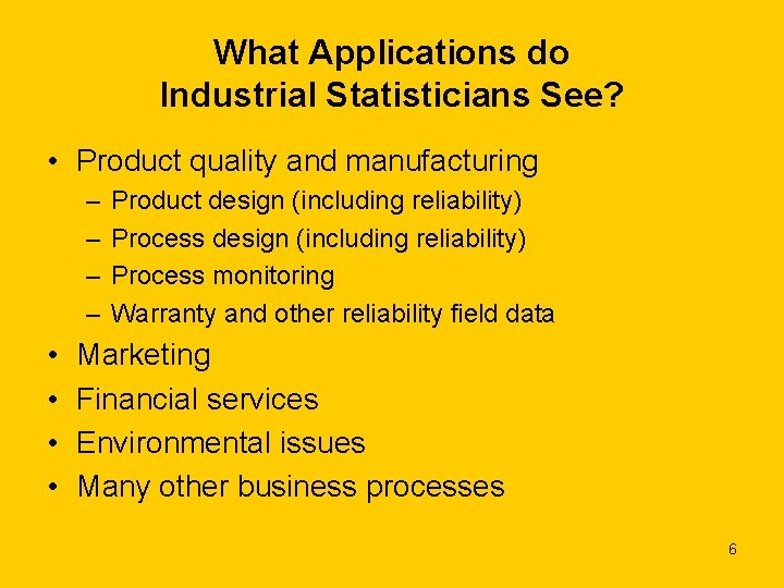 What Applications do Industrial Statisticians See? • Product quality and manufacturing – – •