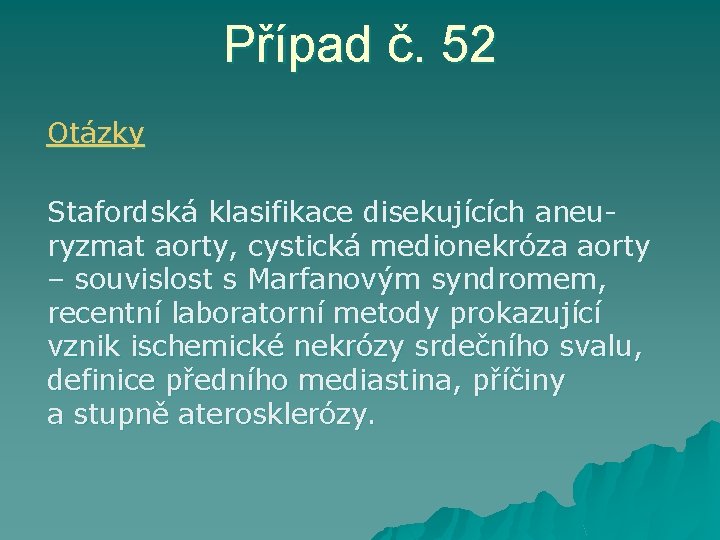 Případ č. 52 Otázky Stafordská klasifikace disekujících aneuryzmat aorty, cystická medionekróza aorty – souvislost