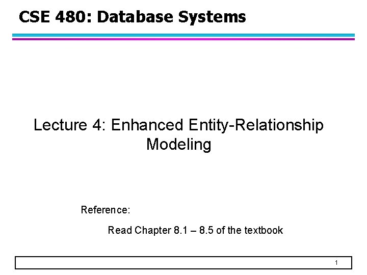 CSE 480: Database Systems Lecture 4: Enhanced Entity-Relationship Modeling Reference: Read Chapter 8. 1