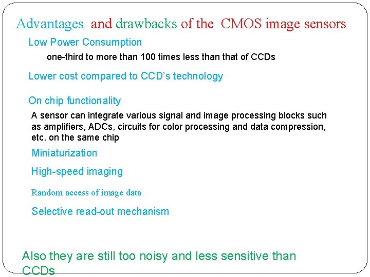 Advantages and drawbacks of the CMOS image sensors Low Power Consumption one-third to more