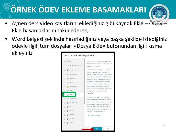 ÖRNEK ÖDEV EKLEME BASAMAKLARI • Aynen ders video kayıtlarını eklediğiniz gibi Kaynak Ekle –