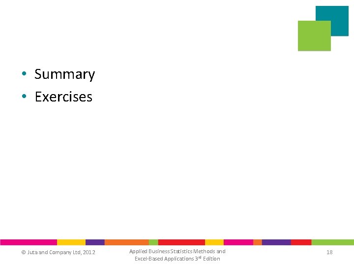 • Summary • Exercises © Juta and Company Ltd, 2012 Applied Business Statistics • Summary • Exercises © Juta and Company Ltd, 2012 Applied Business Statistics
