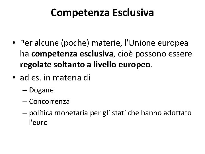 Competenza Esclusiva • Per alcune (poche) materie, l'Unione europea ha competenza esclusiva, cioè possono