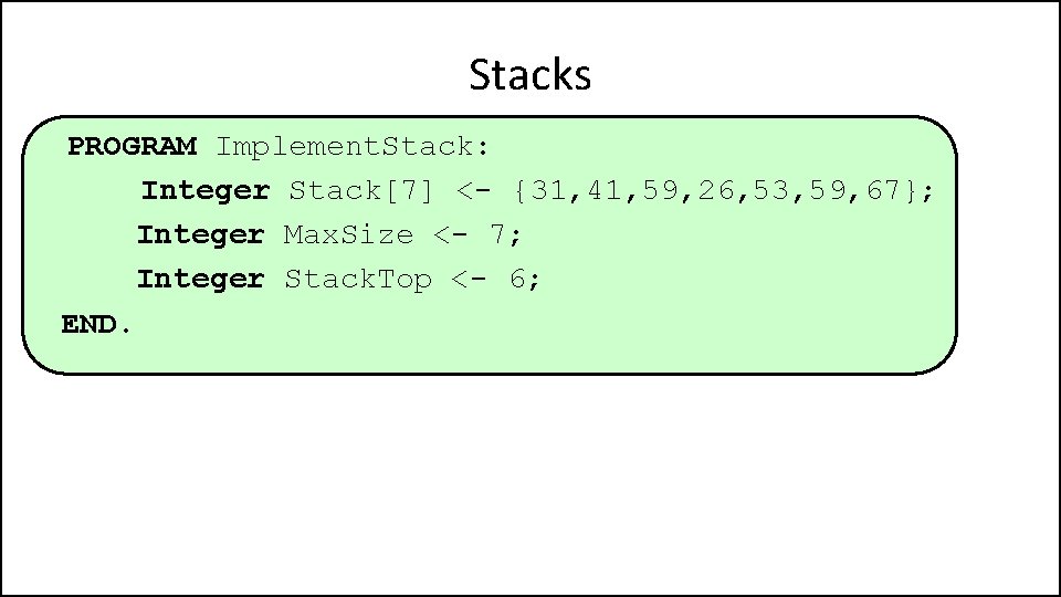 Stacks PROGRAM Implement. Stack: Integer Stack[7] <- {31, 41, 59, 26, 53, 59, 67};