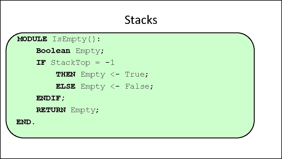 Stacks MODULE Is. Empty(): Boolean Empty; IF Stack. Top = -1 THEN Empty <-