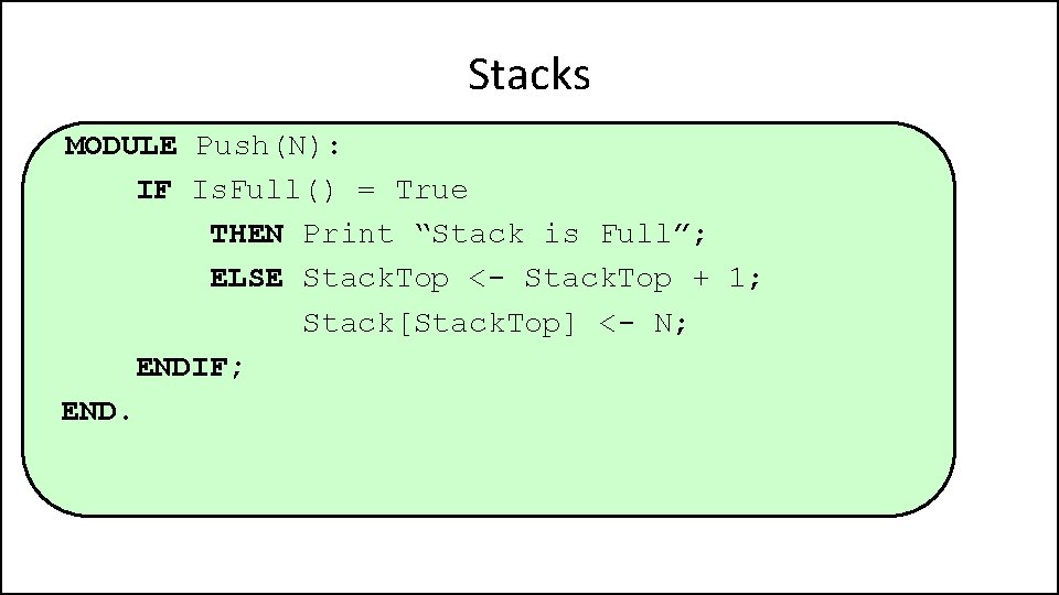 Stacks MODULE Push(N): IF Is. Full() = True THEN Print “Stack is Full”; ELSE