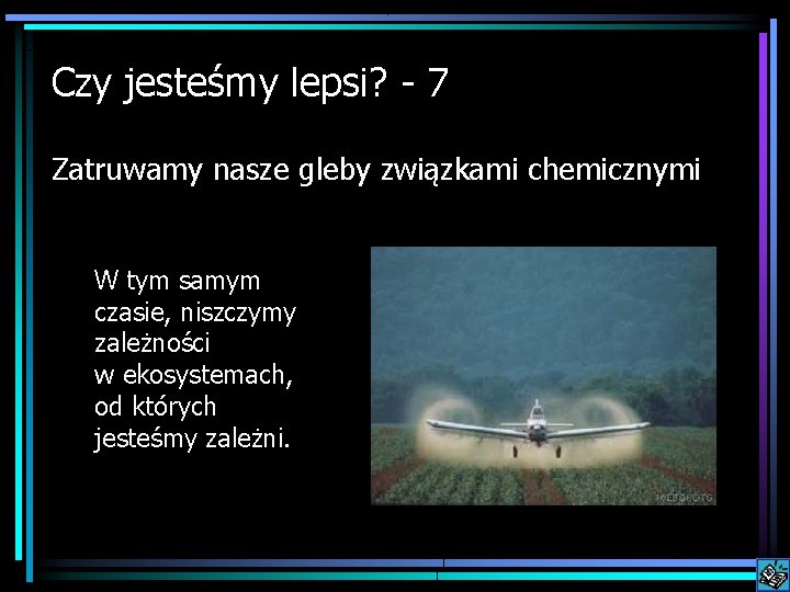 Czy jesteśmy lepsi? 7 Zatruwamy nasze gleby związkami chemicznymi W tym samym czasie, niszczymy