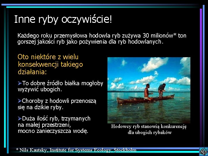 Inne ryby oczywiście! Każdego roku przemysłowa hodowla ryb zużywa 30 milionów* ton gorszej jakości