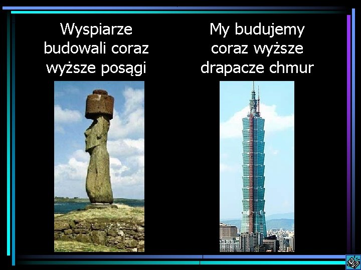 Wyspiarze budowali coraz wyższe posągi My budujemy coraz wyższe drapacze chmur 