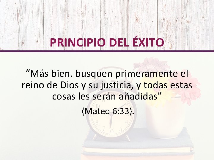 PRINCIPIO DEL ÉXITO “Más bien, busquen primeramente el reino de Dios y su justicia,