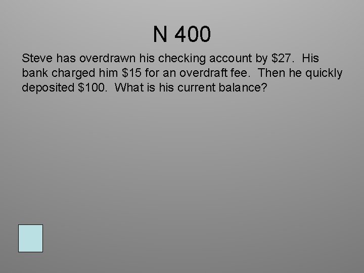 N 400 Steve has overdrawn his checking account by $27. His bank charged him