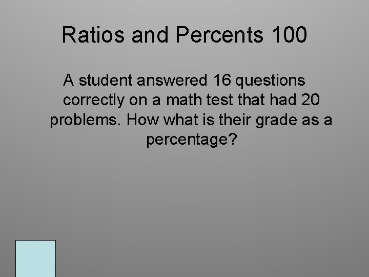 Ratios and Percents 100 A student answered 16 questions correctly on a math test