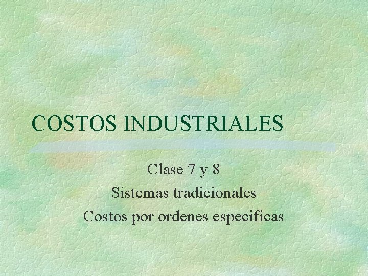 COSTOS INDUSTRIALES Clase 7 y 8 Sistemas tradicionales Costos por ordenes especificas 1 