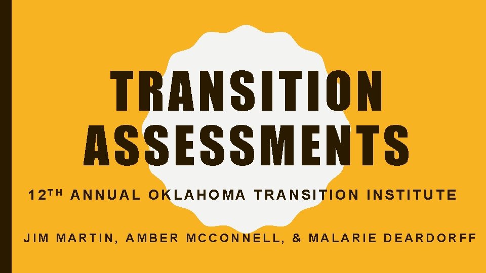 TRANSITION ASSESSMENTS 12 TH ANNUAL OKLAHOMA TRANSITION INSTITUTE JIM MARTIN, AMBER MCCONNELL, & MALARIE