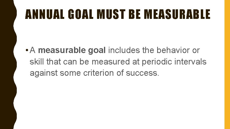 ANNUAL GOAL MUST BE MEASURABLE • A measurable goal includes the behavior or skill