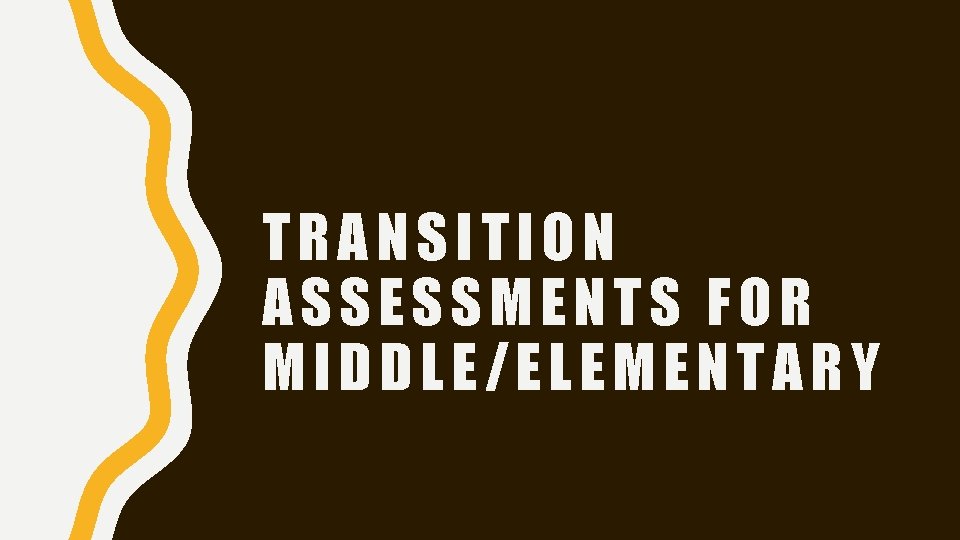 TRANSITION ASSESSMENTS FOR MIDDLE/ELEMENTARY 