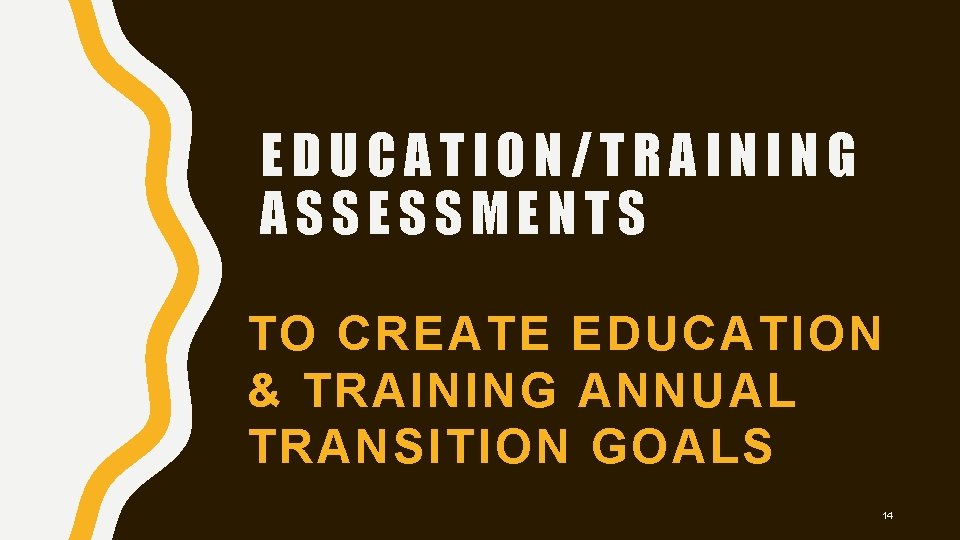EDUCATION/TRAINING ASSESSMENTS TO CREATE EDUCATION & TRAINING ANNUAL TRANSITION GOALS 14 