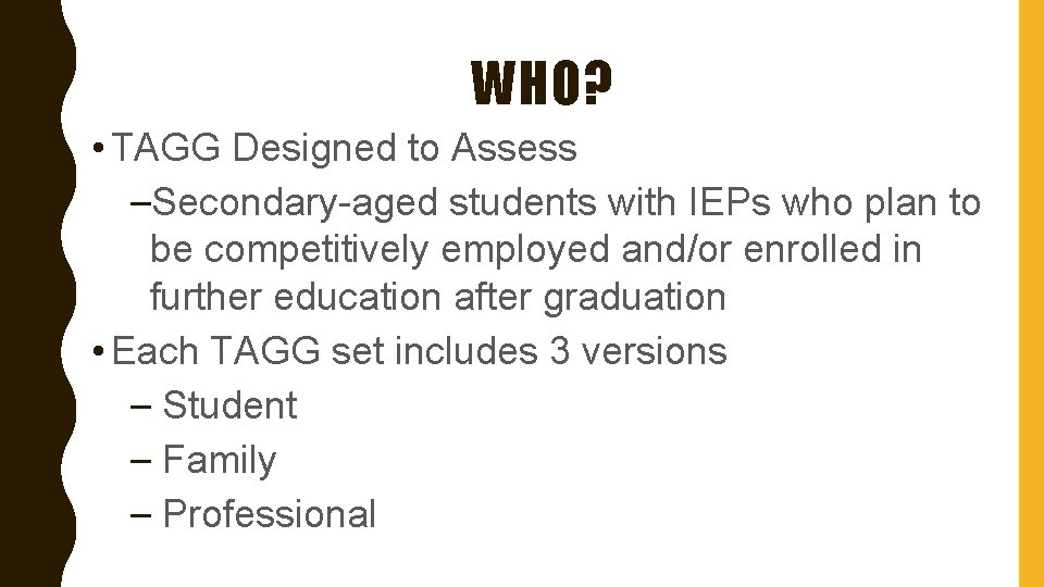 WHO? • TAGG Designed to Assess –Secondary-aged students with IEPs who plan to be