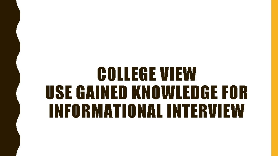 COLLEGE VIEW USE GAINED KNOWLEDGE FOR INFORMATIONAL INTERVIEW 