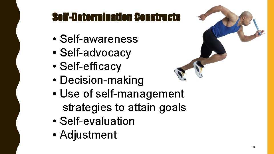 Self-Determination Constructs • Self-awareness • Self-advocacy • Self-efficacy • Decision-making • Use of self-management