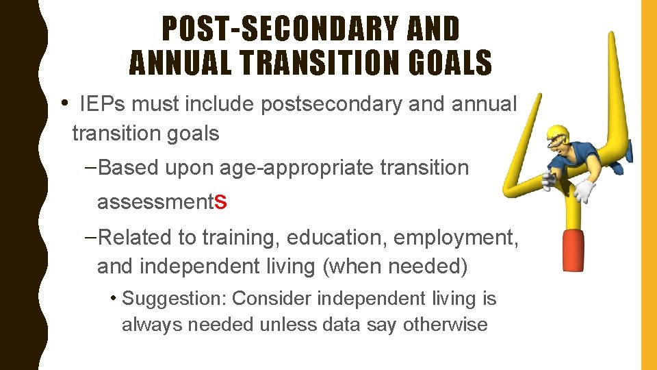 POST-SECONDARY AND ANNUAL TRANSITION GOALS • IEPs must include postsecondary and annual transition goals