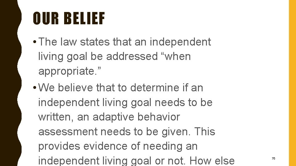 OUR BELIEF • The law states that an independent living goal be addressed “when