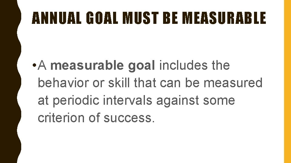 ANNUAL GOAL MUST BE MEASURABLE • A measurable goal includes the behavior or skill