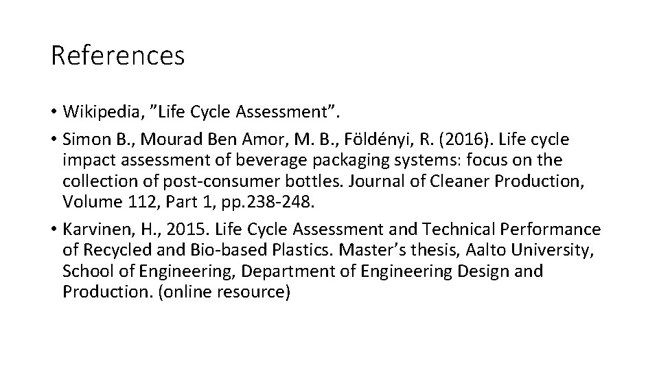 References • Wikipedia, ”Life Cycle Assessment”. • Simon B. , Mourad Ben Amor, M.