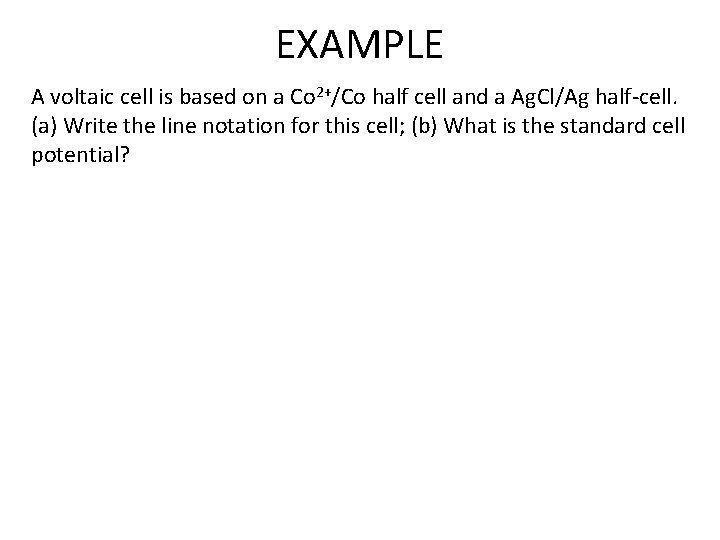 EXAMPLE A voltaic cell is based on a Co 2+/Co half cell and a EXAMPLE A voltaic cell is based on a Co 2+/Co half cell and a
