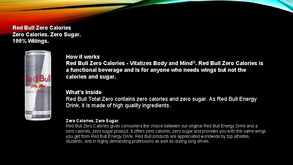 Red Bull Zero Calories. Zero Sugar. 100% Wiiings. How it works Red Bull Zero