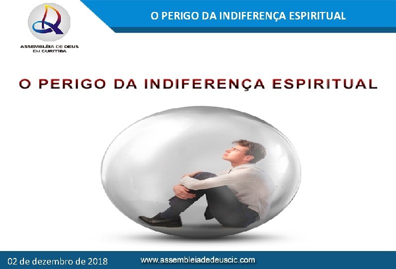 O PERIGO DA INDIFERENÇA ESPIRITUAL 02 de dezembro de 2018 