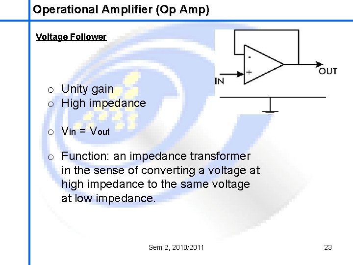 Operational Amplifier (Op Amp) School of Mechatronics Engineering Voltage Follower o Unity gain o