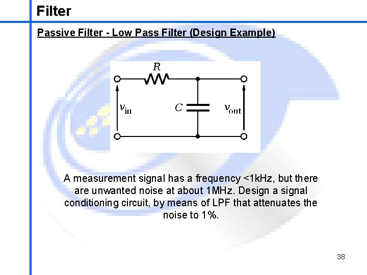 Filter School of Mechatronics Engineering Passive Filter - Low Pass Filter (Design Example) A