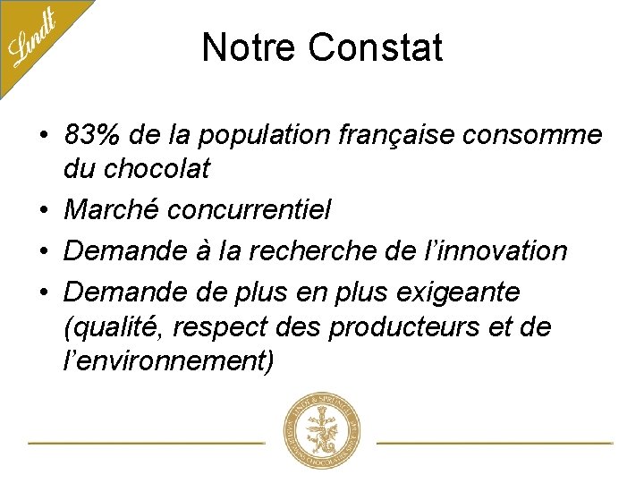 Notre Constat • 83% de la population française consomme du chocolat • Marché concurrentiel
