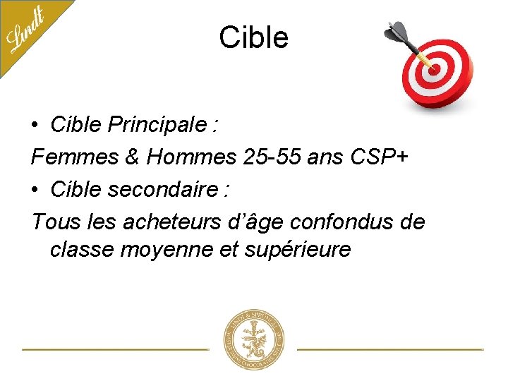 Cible • Cible Principale : Femmes & Hommes 25 -55 ans CSP+ • Cible