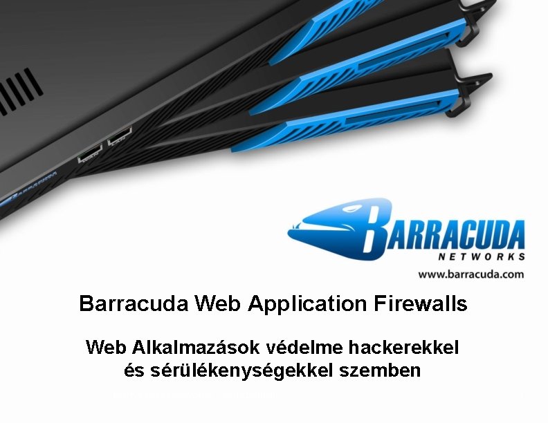 Barracuda Web Application Firewalls Web Alkalmazások védelme hackerekkel és sérülékenységekkel szemben Barracuda Networks Confidential