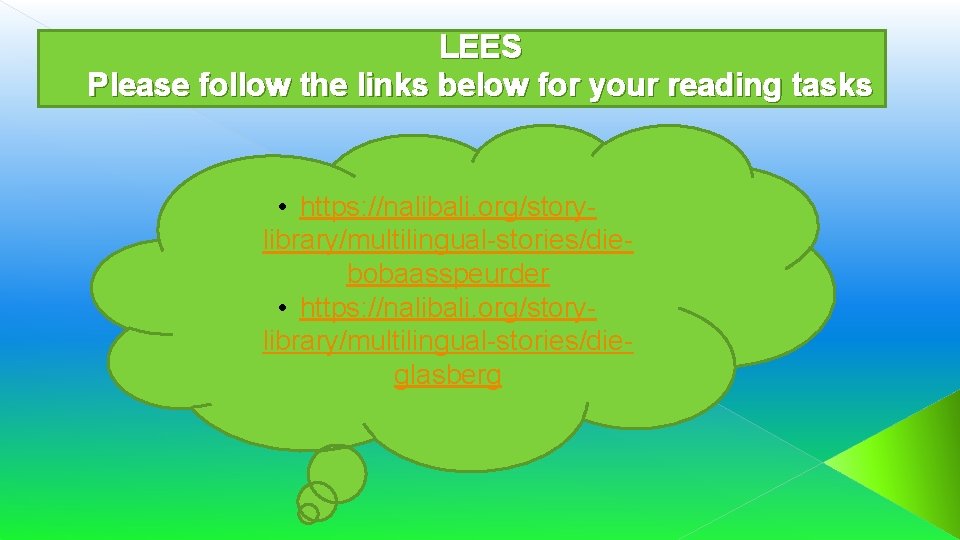 LEES Please follow the links below for your reading tasks • https: //nalibali. org/storylibrary/multilingual-stories/diebobaasspeurder LEES Please follow the links below for your reading tasks • https: //nalibali. org/storylibrary/multilingual-stories/diebobaasspeurder