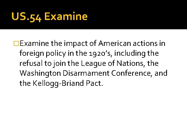 US. 54 Examine �Examine the impact of American actions in foreign policy in the