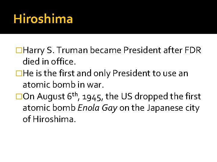 Hiroshima �Harry S. Truman became President after FDR died in office. �He is the
