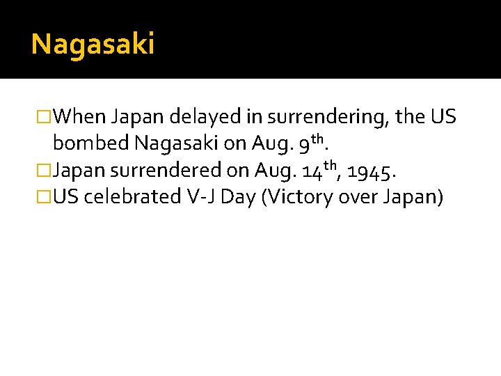 Nagasaki �When Japan delayed in surrendering, the US bombed Nagasaki on Aug. 9 th.