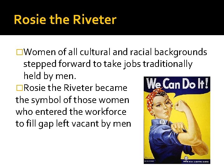 Rosie the Riveter �Women of all cultural and racial backgrounds stepped forward to take